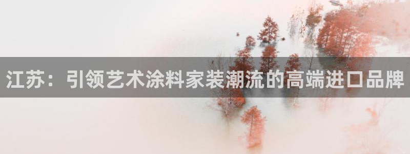 和记官方直营注册：江苏：引领艺术涂料家装潮流的高端进口品牌