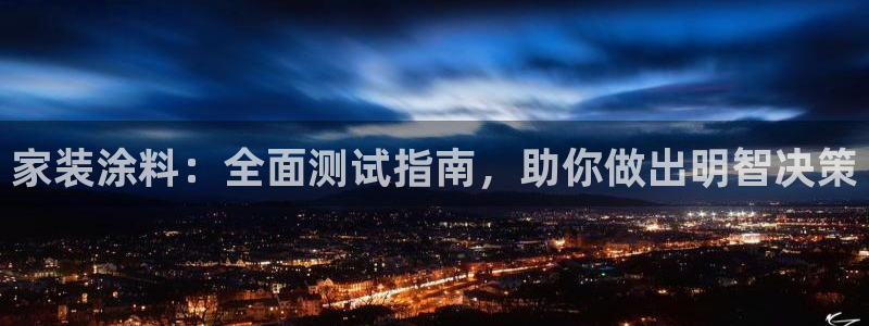 和记官方网址：家装涂料：全面测试指南，助你做出明智决策