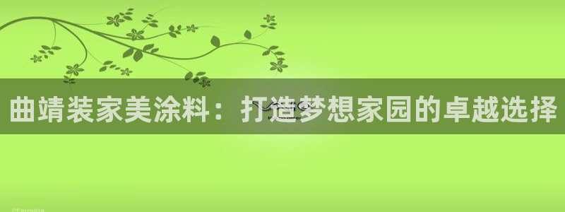 和记hj：曲靖装家美涂料：打造梦想家园的卓越选择