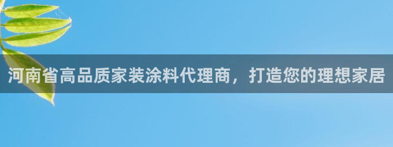 和记登陆：河南省高品质家装涂料代理商，打造您的理想家居