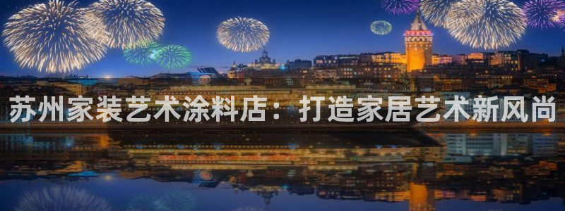 和记官网：苏州家装艺术涂料店：打造家居艺术新风尚