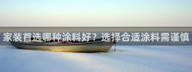 和记 首页：家装首选哪种涂料好？选择合适涂料需谨慎
