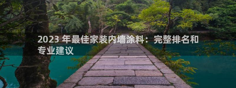 和记ag旗舰厅app：2023 年最佳家装内墙涂料：完整排名和
专业建议